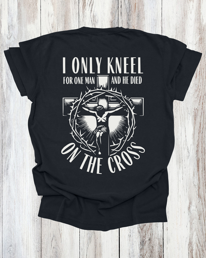 Saved Out Loud Christian Branded Unisex Statement T-shirt- I Only Kneel for the Man That Died on the Cross